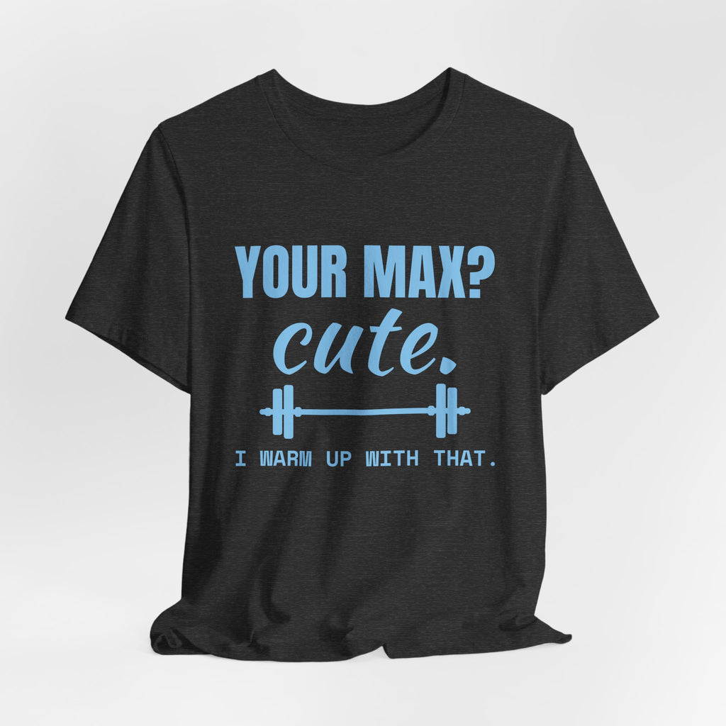 Your Max? Cute. I Warm Up With That Tee (Sky Blue Ink)