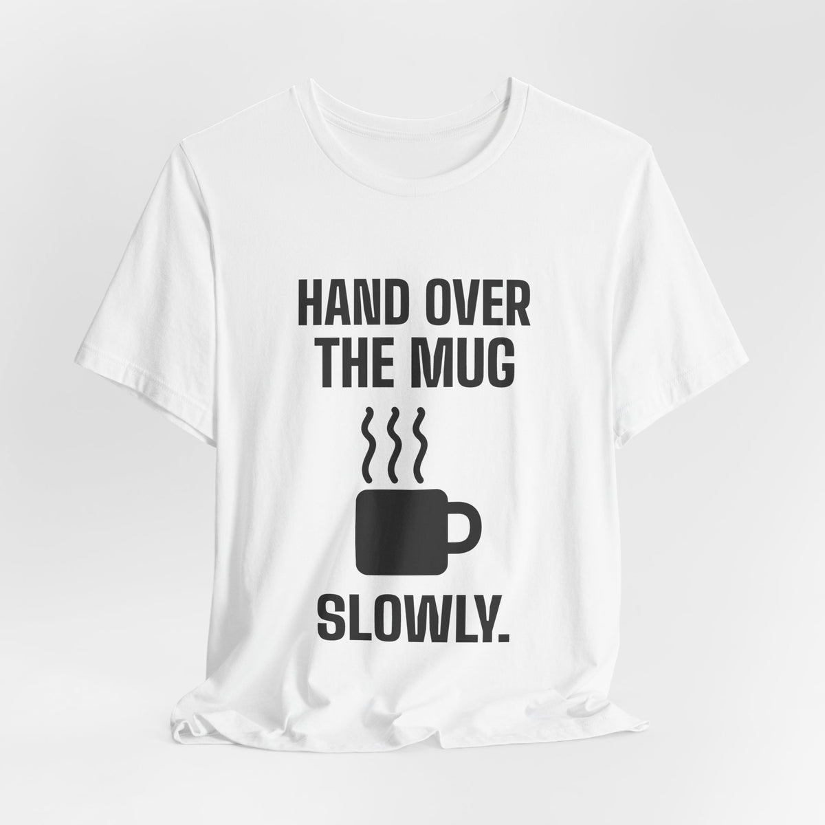 Hand Over the Mug Slowly Tee (Light)
