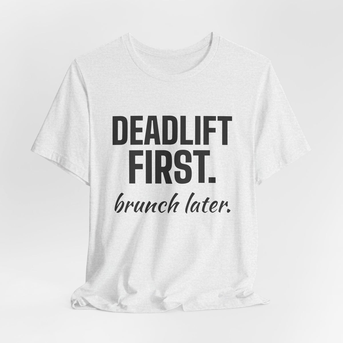 Deadlift First. Brunch Later Tee (Light)
