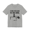It Was Too Close to the Edge Tee (Light)