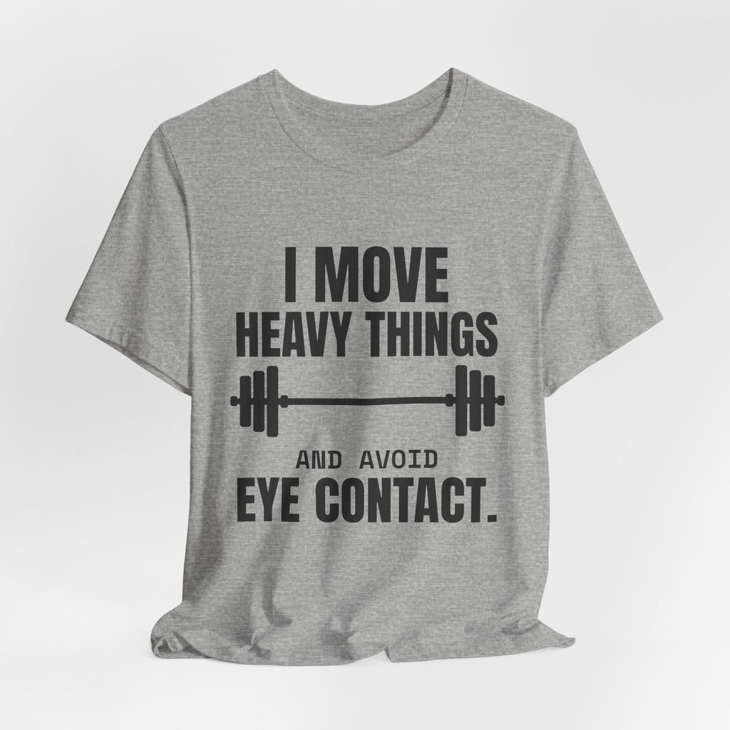 I Move Heavy Things and Avoid Eye Contact Tee (Light)