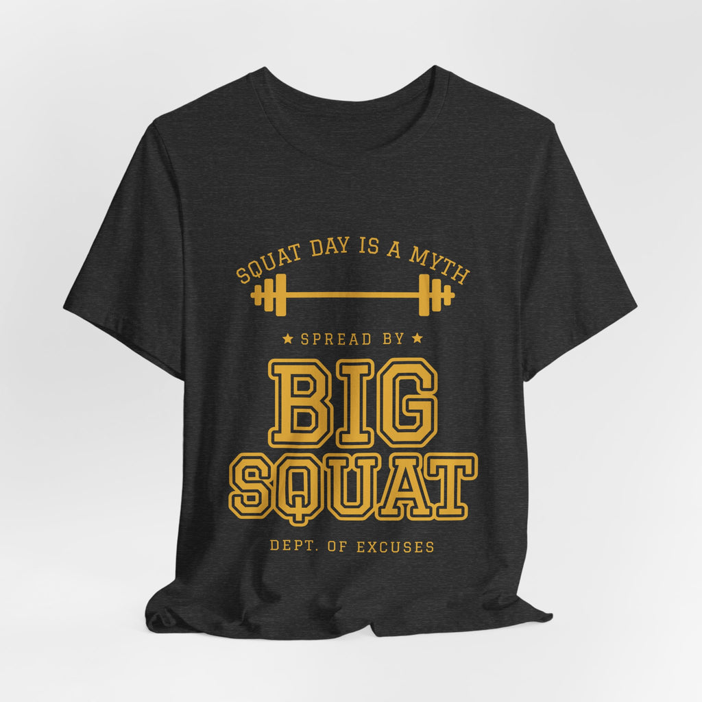 Squat Day Is a Myth Spread by Big Squat Tee (Gold Ink)