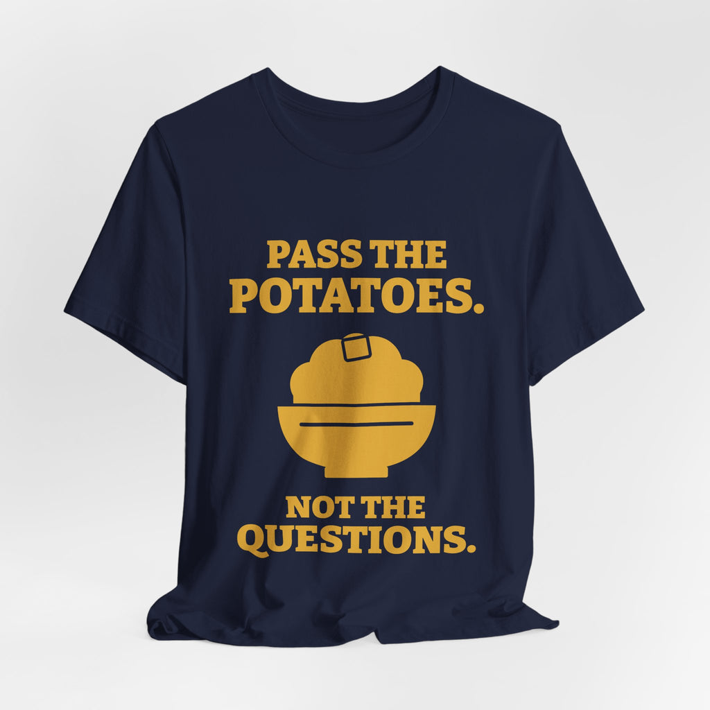 Pass the Potatoes Not the Questions Tee (Gold)