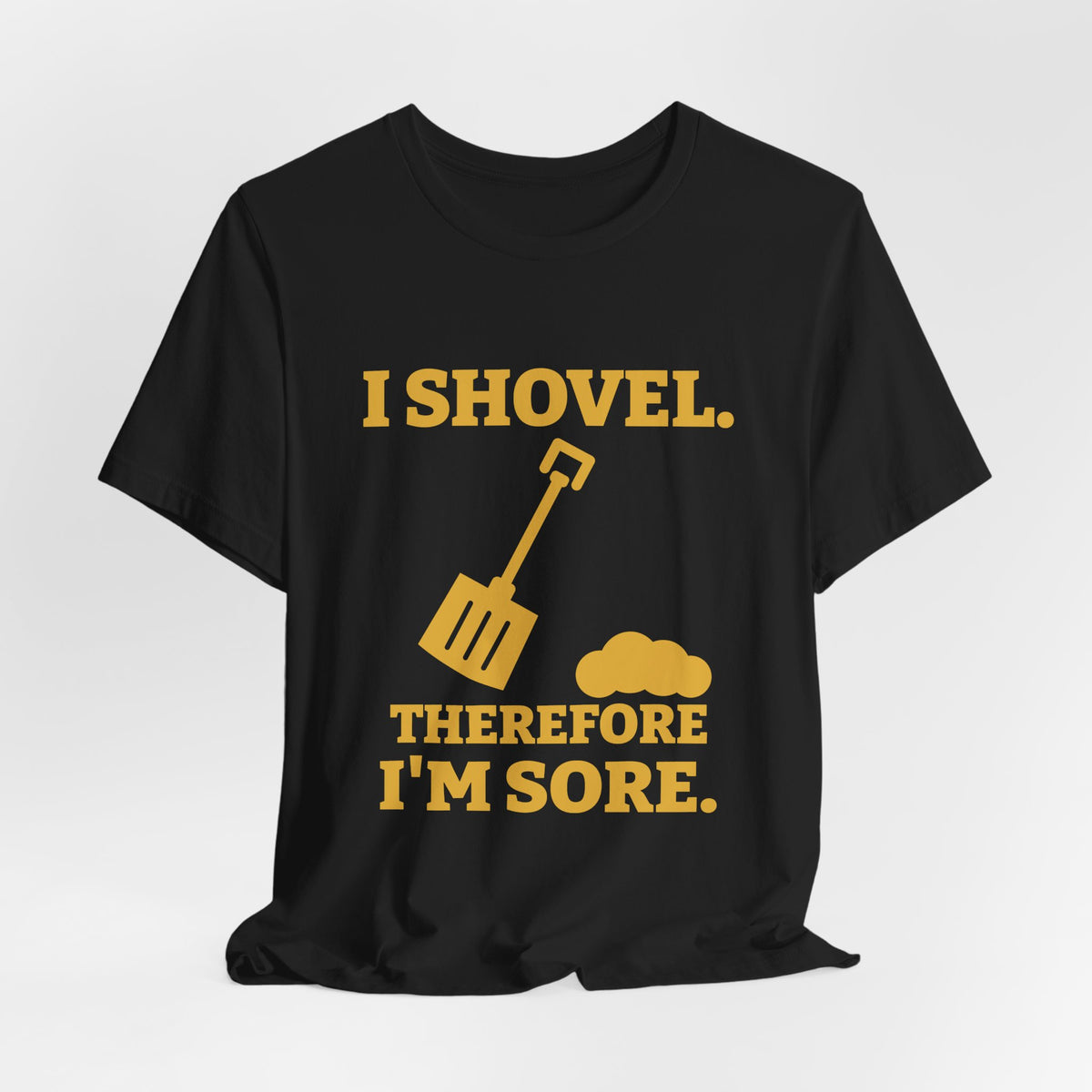 I Shovel Therefore I'm Sore Tee (Gold)