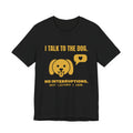 I Talk to the Dog Tee (Gold)