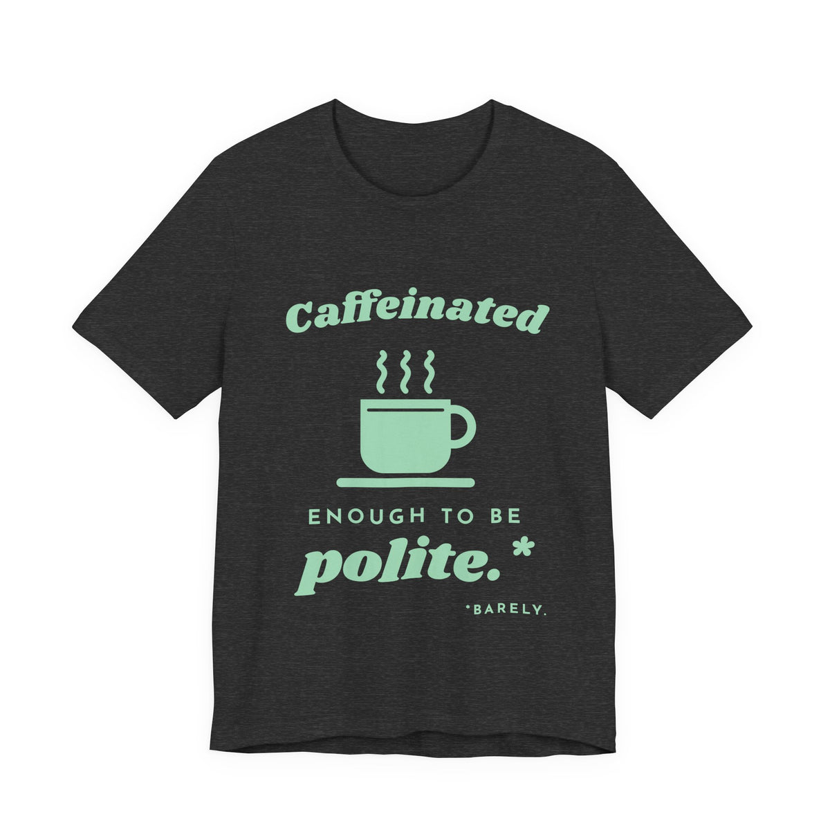 Caffeinated Enough to Be Polite Tee (Mint Green Ink)
