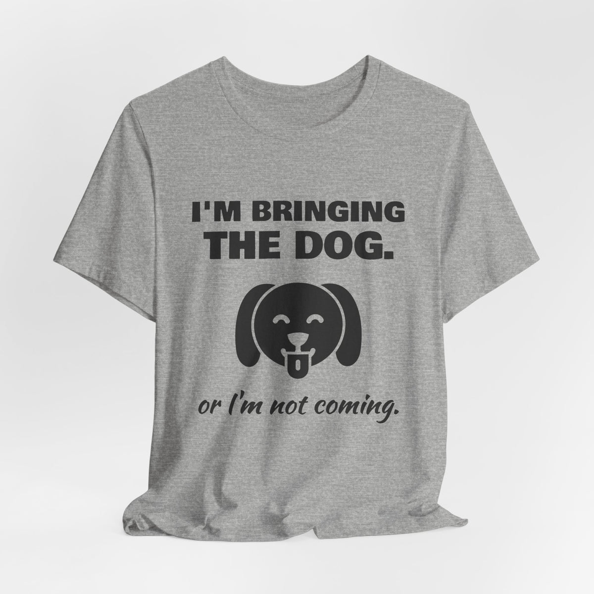I'm Bringing the Dog. Or I'm Not Coming Tee (Light)