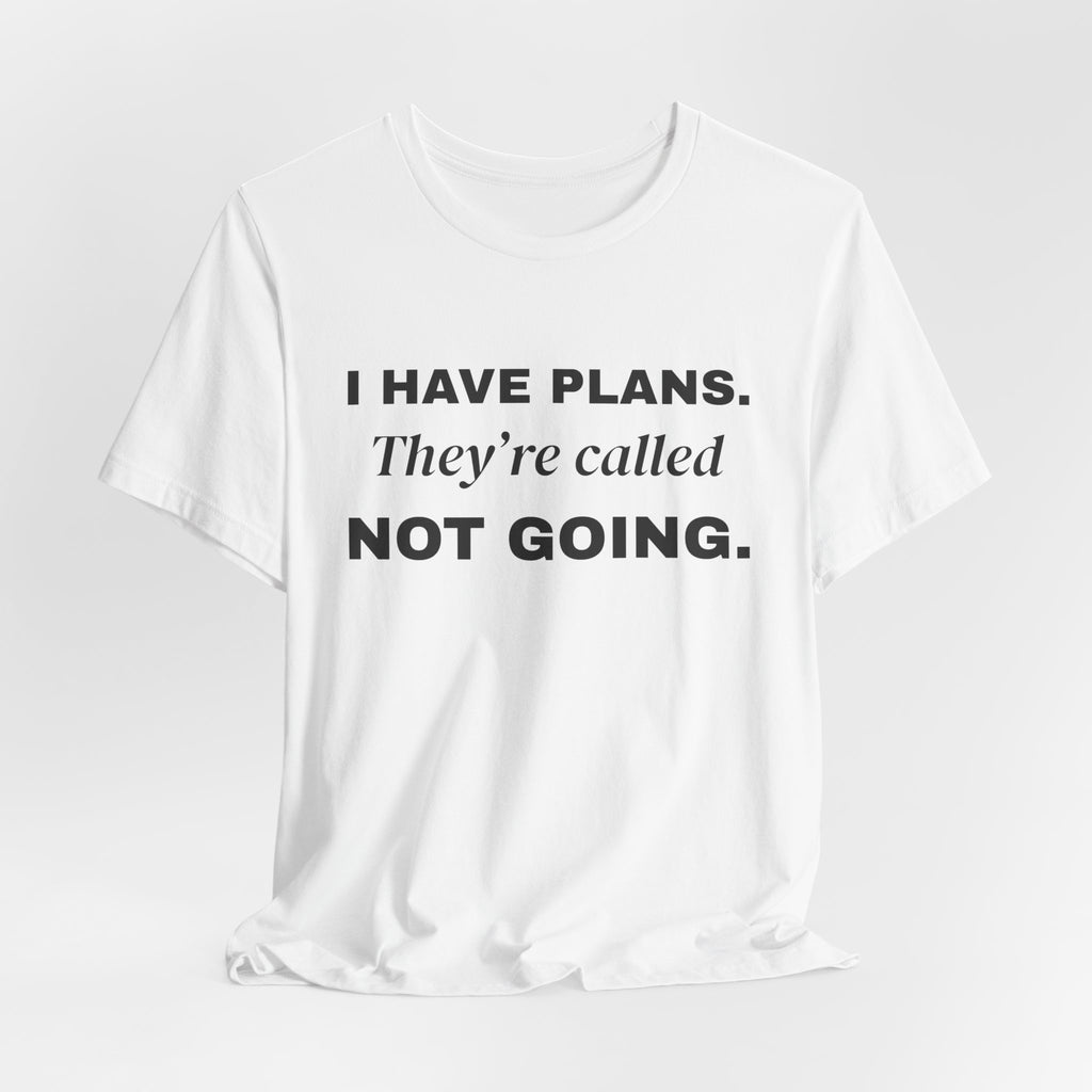 I Have Plans. They're Called Not Going. Tee (Light)