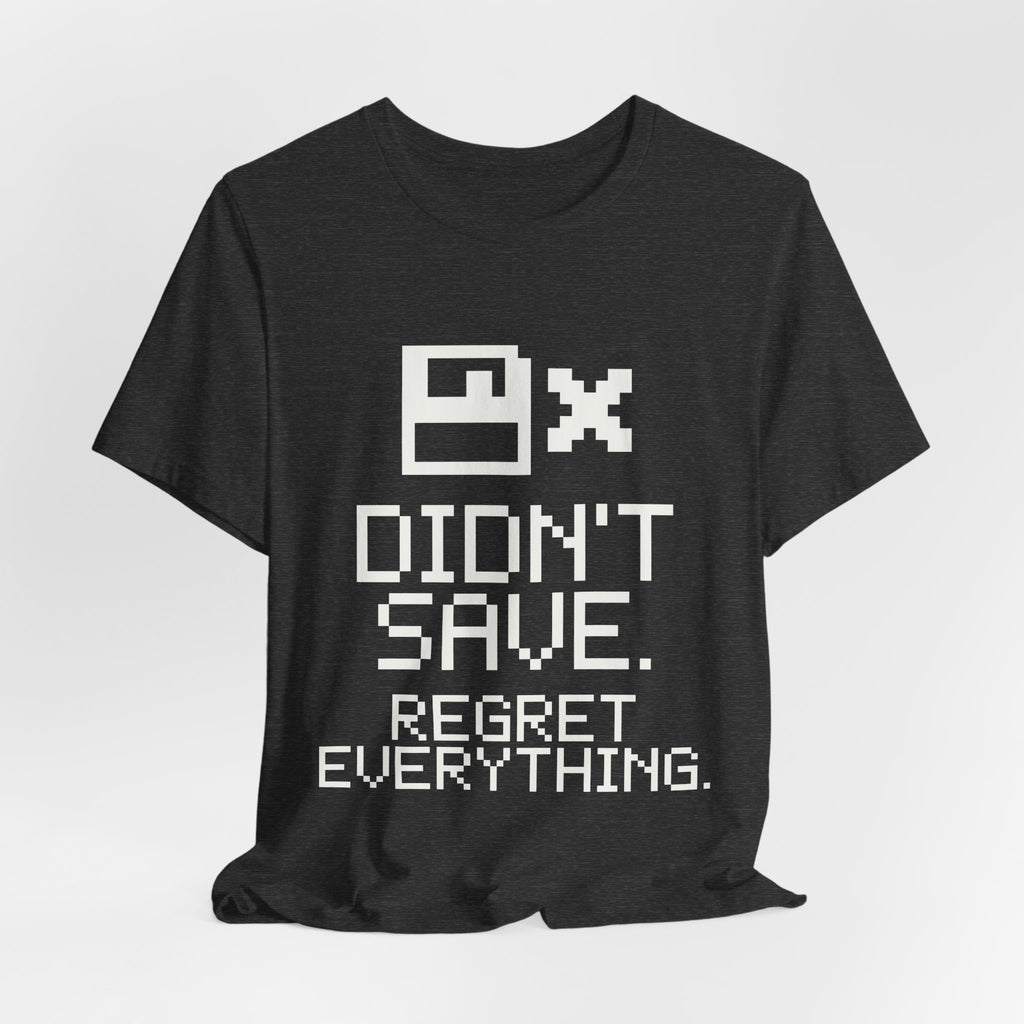 Didn't Save. Regret Everything Tee (Dark)
