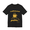 Caffeinated Enough to Be Polite Tee (Gold Ink)
