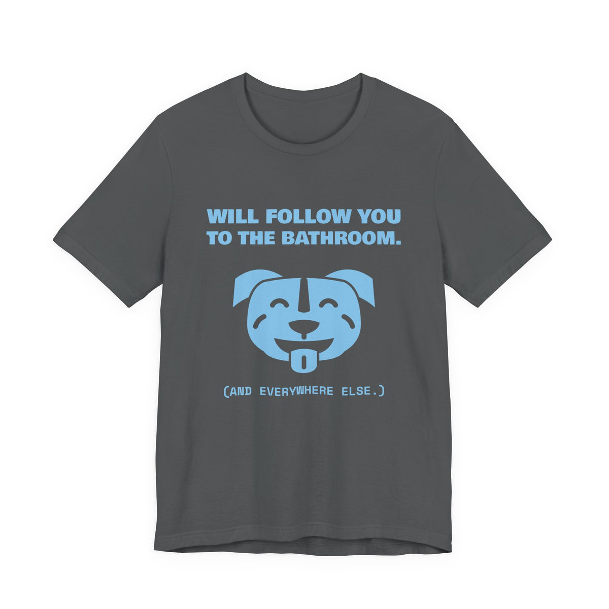 Will Follow You to the Bathroom. (And Everywhere Else.) Tee (Sky Blue Ink)