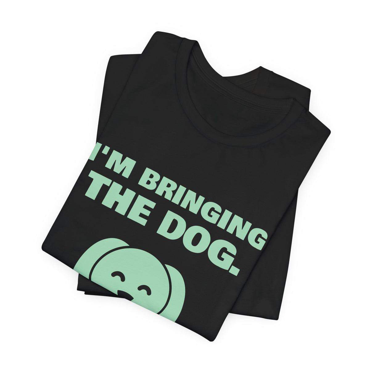 I'm Bringing the Dog. Or I'm Not Coming Tee (Mint Green Ink)