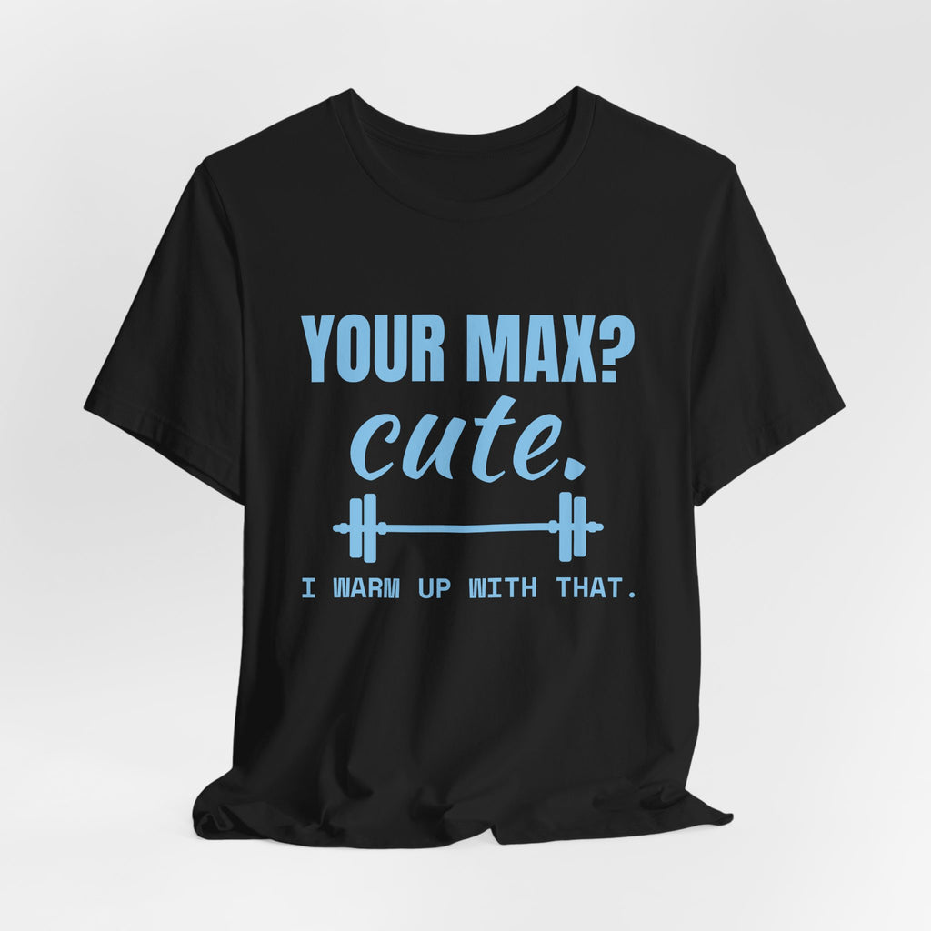 Your Max? Cute. I Warm Up With That Tee (Sky Blue Ink)