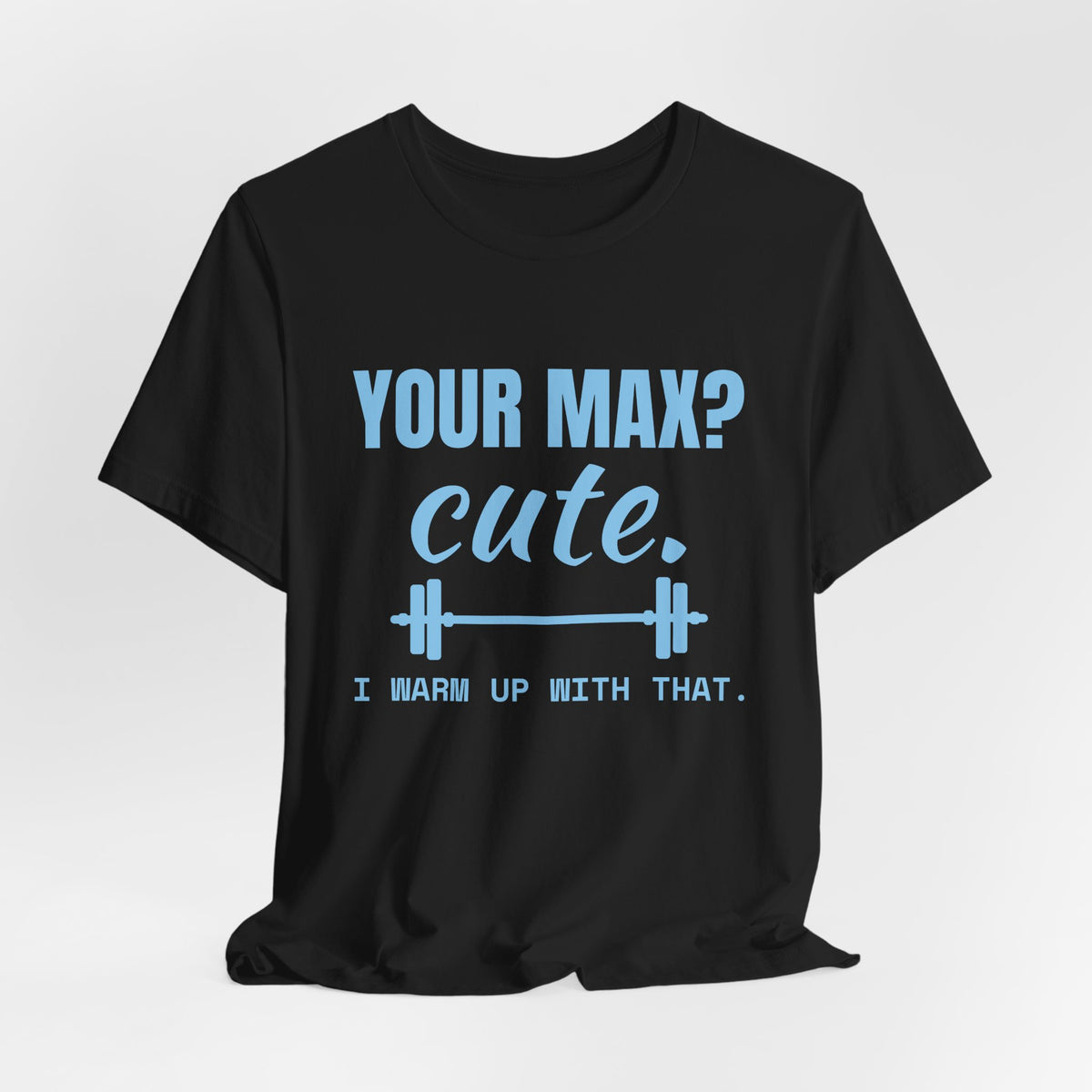 Your Max? Cute. I Warm Up With That Tee (Sky Blue Ink)