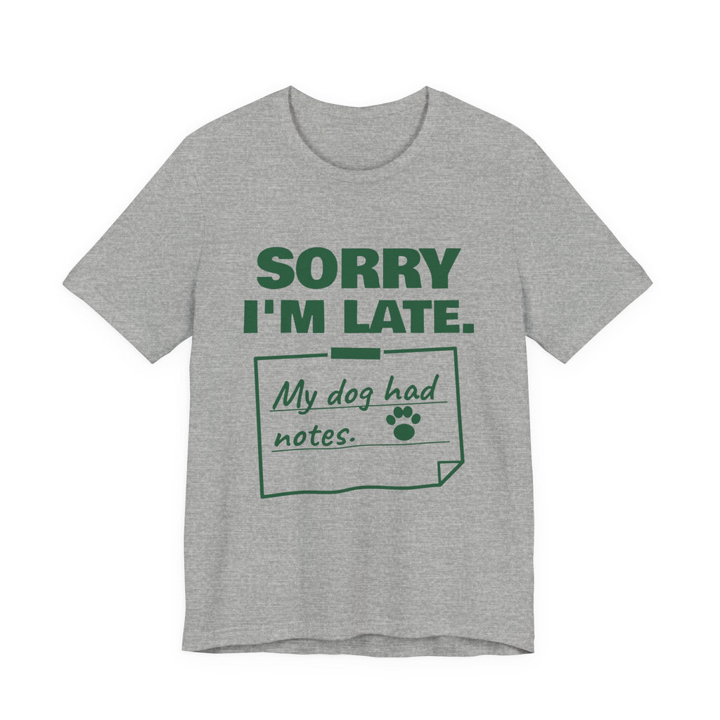 Sorry I'm Late. My Dog Had Notes. Tee (Forest Green Ink)