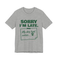 Sorry I'm Late. My Dog Had Notes. Tee (Forest Green Ink)