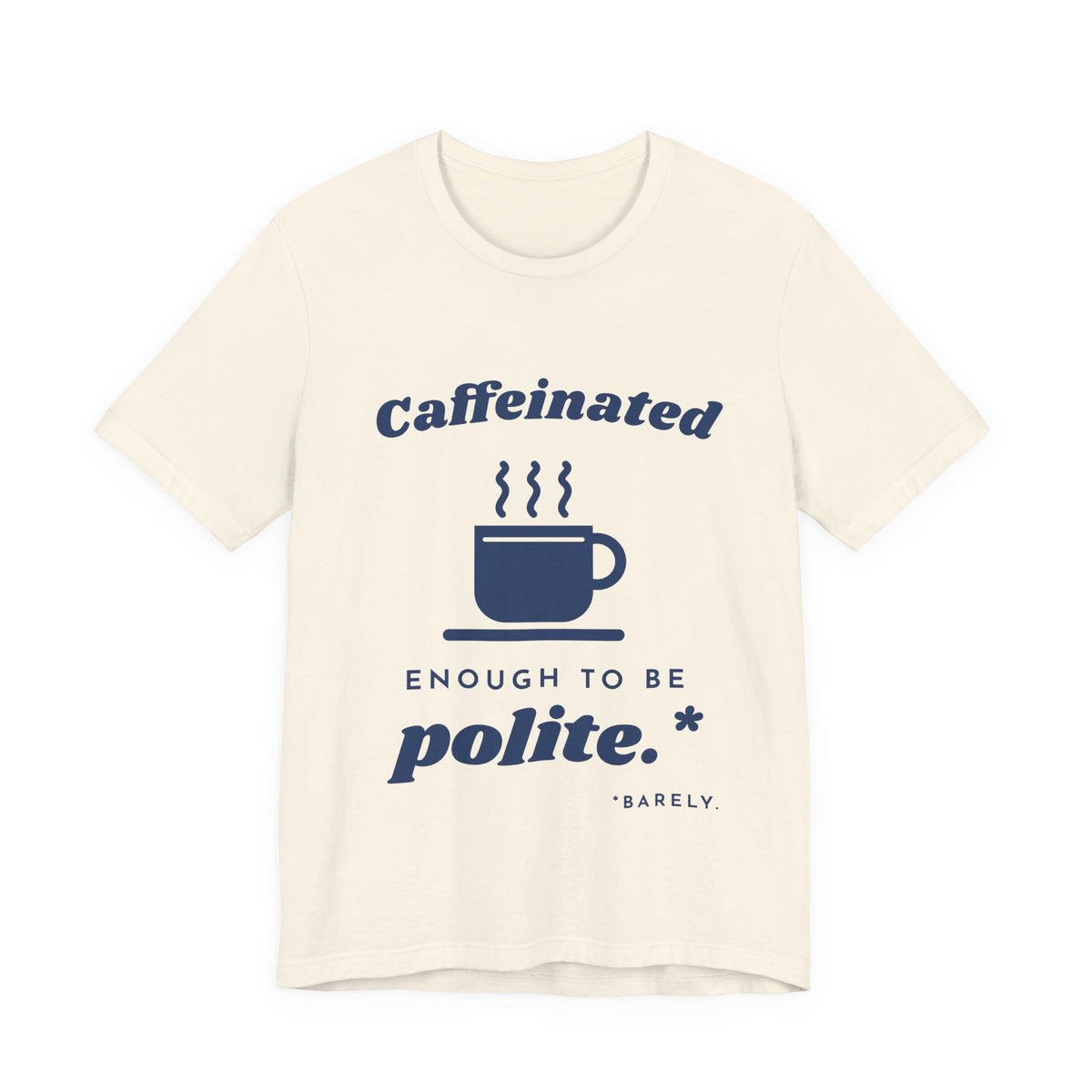 Caffeinated Enough to Be Polite Tee (Navy Blue Ink)