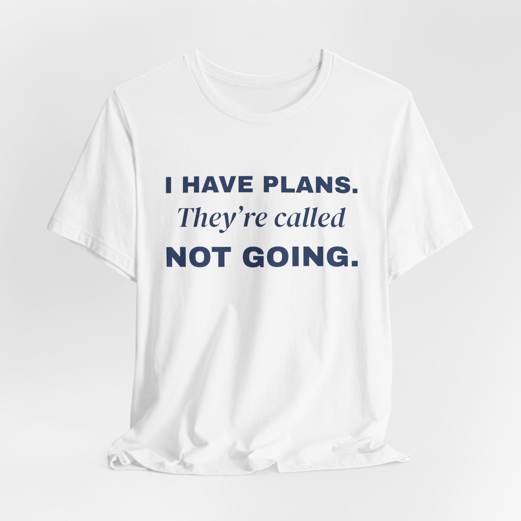 I Have Plans. They're Called Not Going. Tee (Navy Blue Ink)