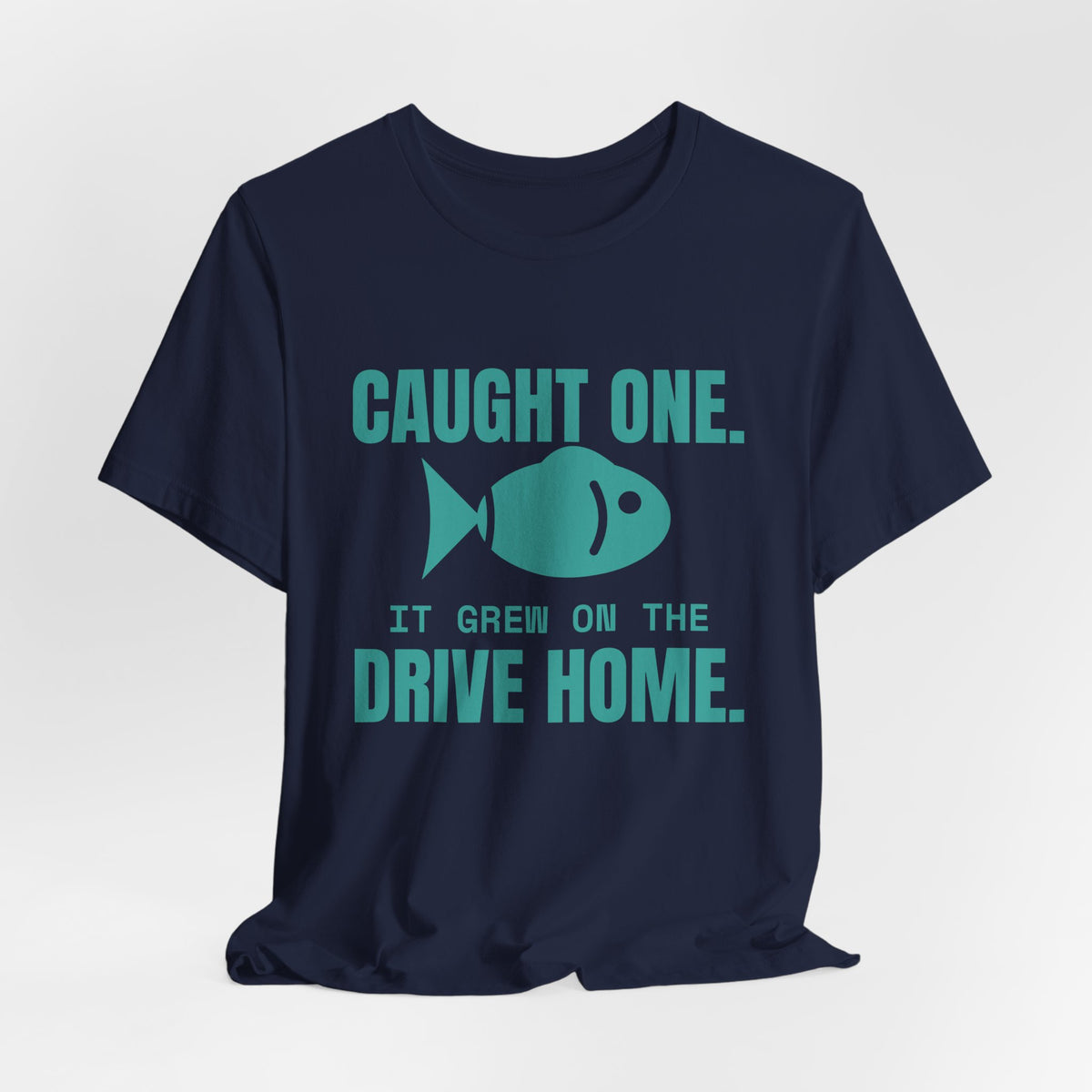 Caught One. It Grew on the Drive Home Tee (Teal)