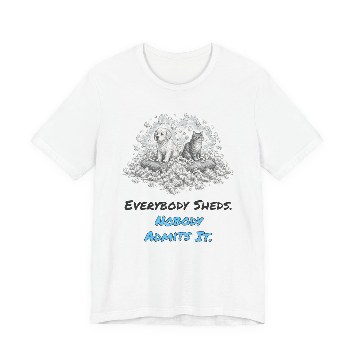 Everybody Sheds. Nobody Admits It. Tee