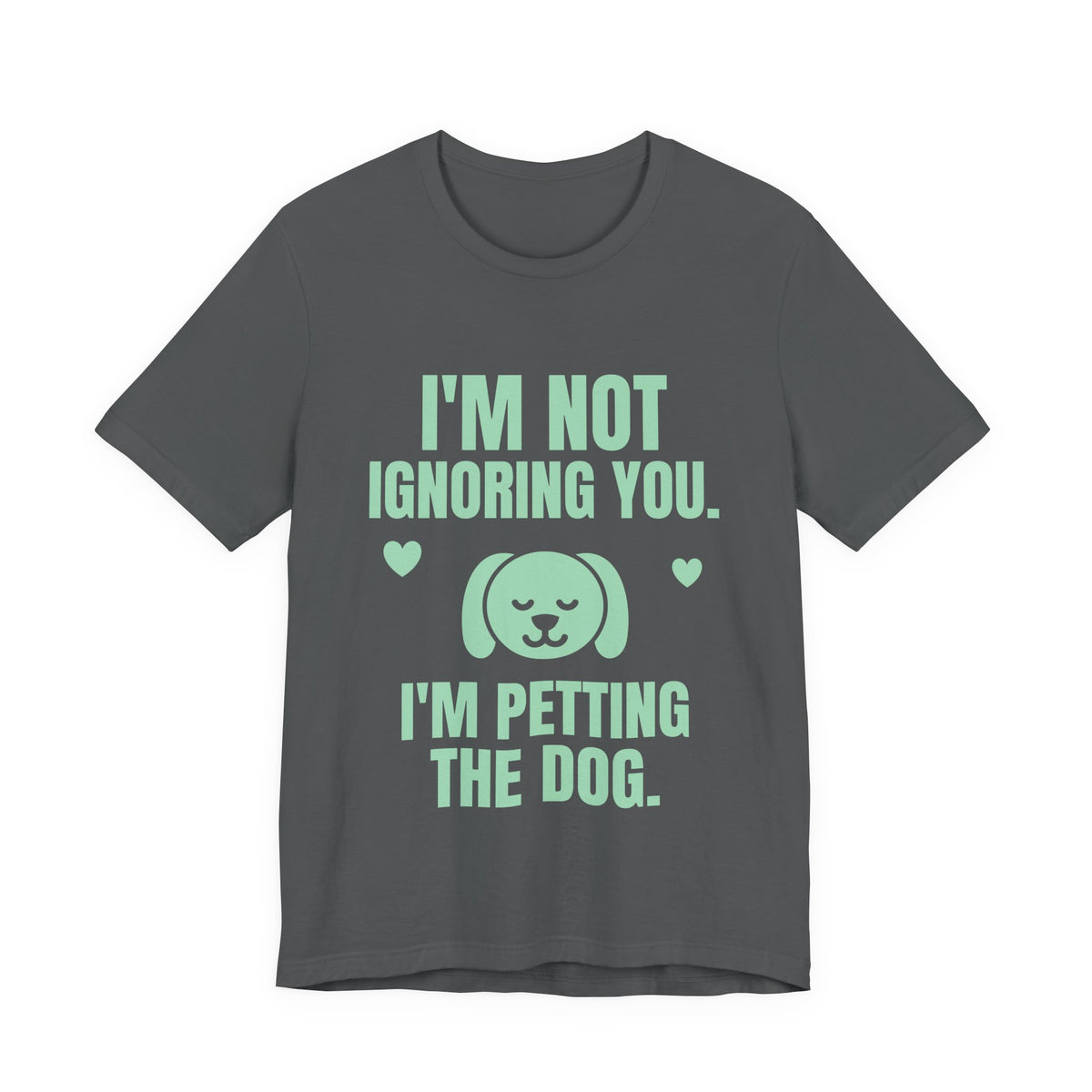 I'm Not Ignoring You. I'm Petting the Dog Tee (Mint Green Ink)