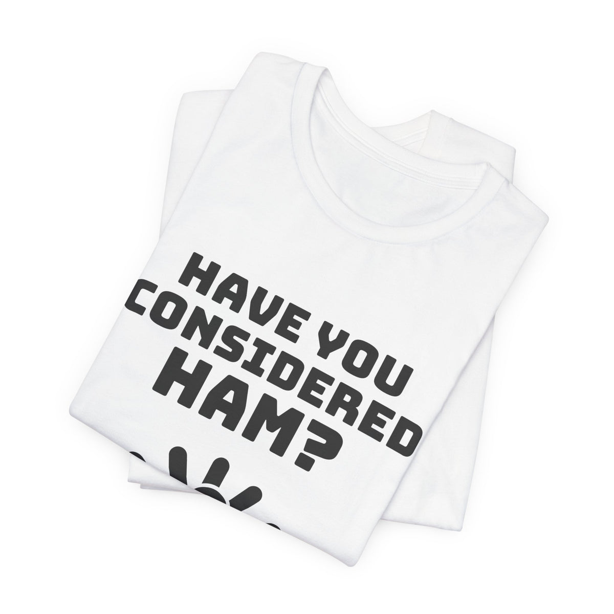Have You Considered Ham? Tee (Light)