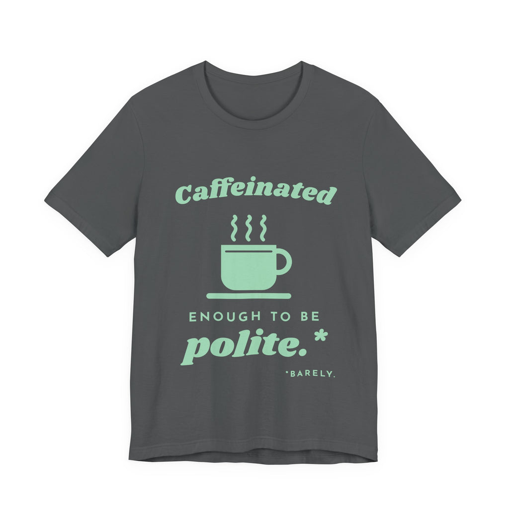 Caffeinated Enough to Be Polite Tee (Mint Green Ink)