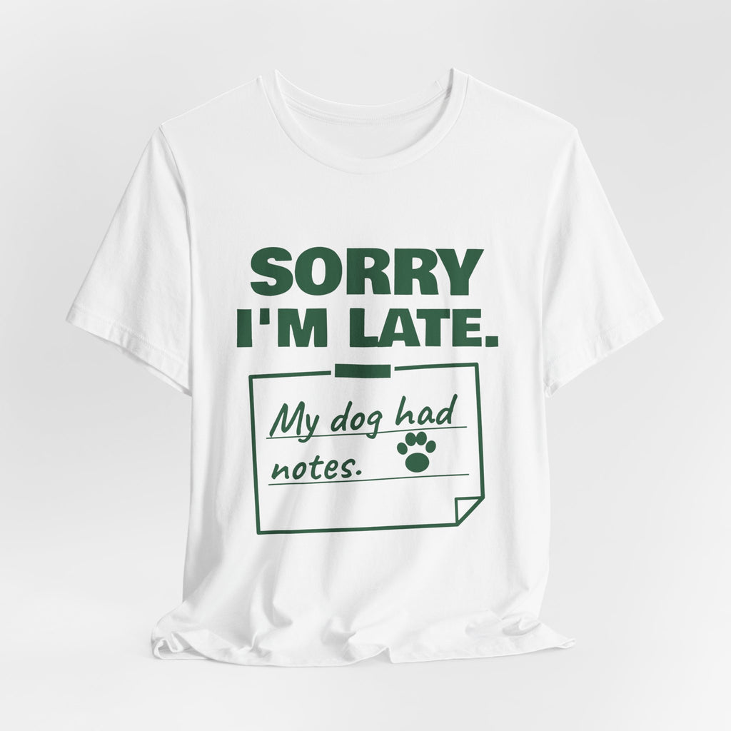 Sorry I'm Late. My Dog Had Notes. Tee (Forest Green Ink)