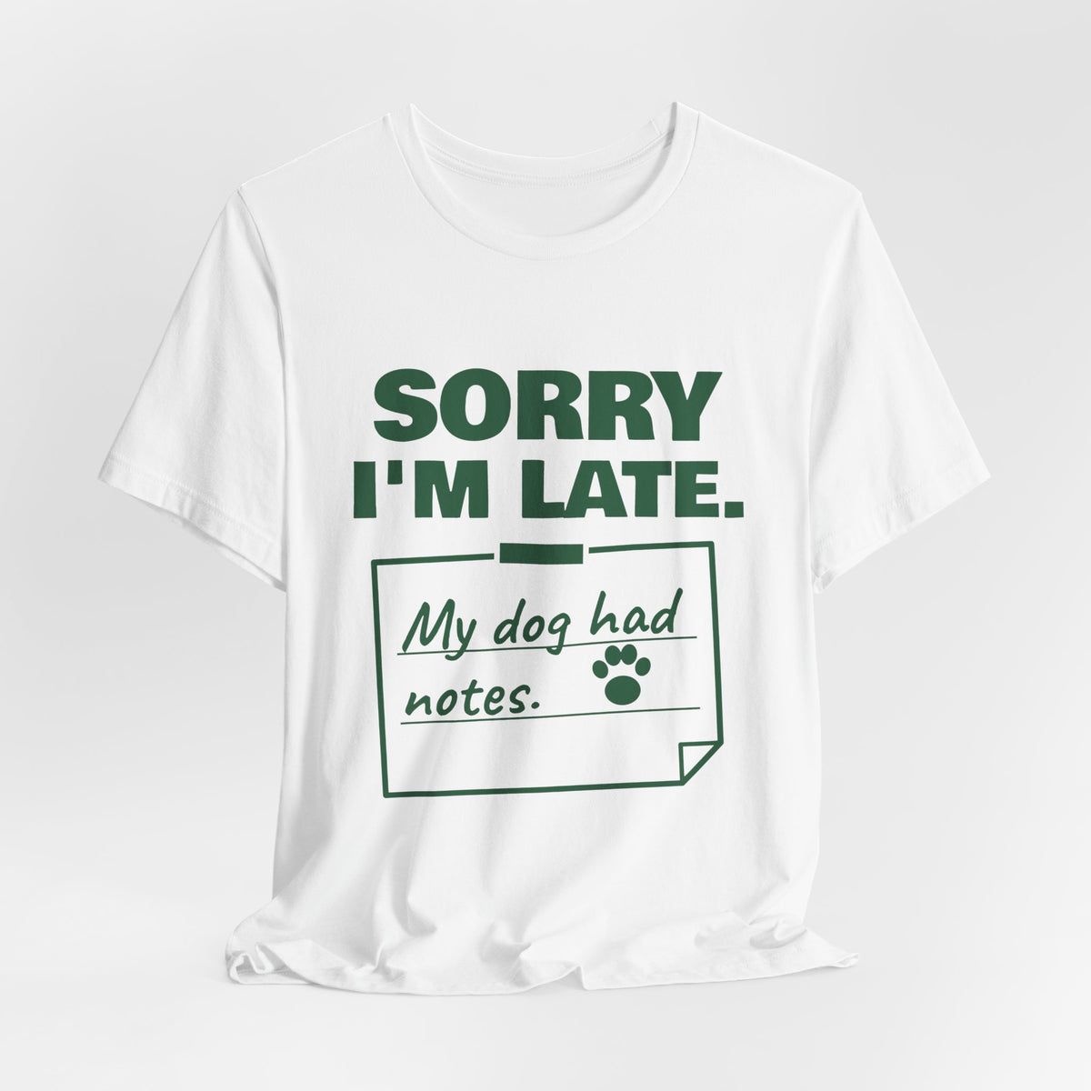 Sorry I'm Late. My Dog Had Notes. Tee (Forest Green Ink)