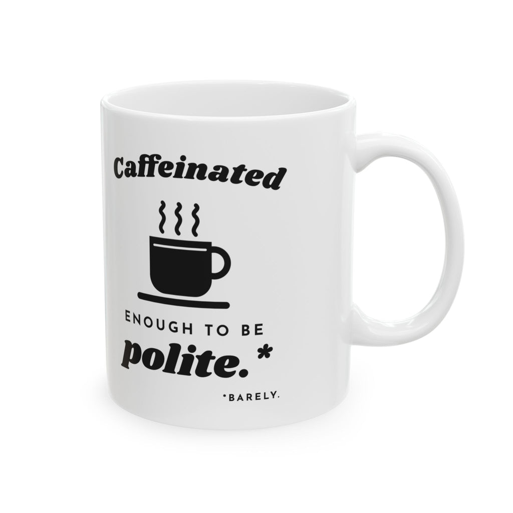Caffeinated Enough to Be Polite Mug