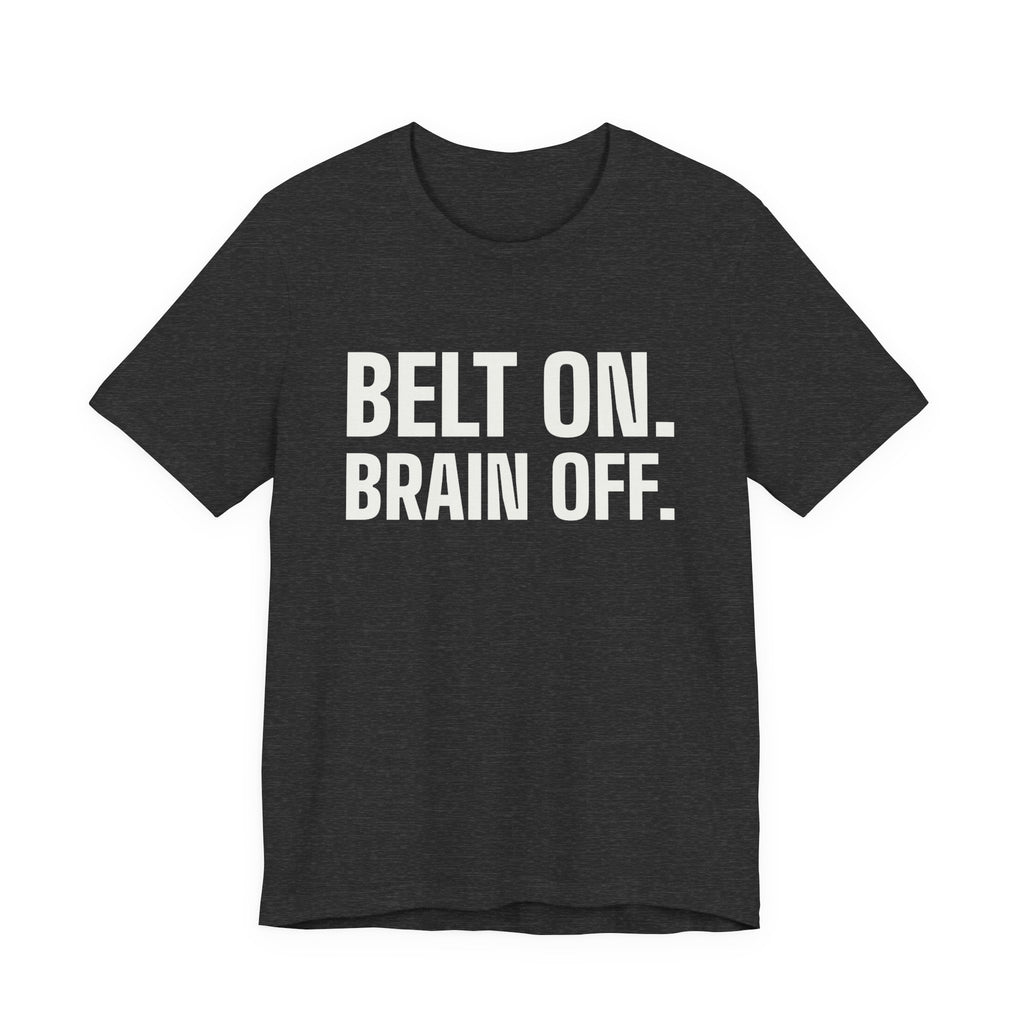 Belt On. Brain Off Tee (Dark)