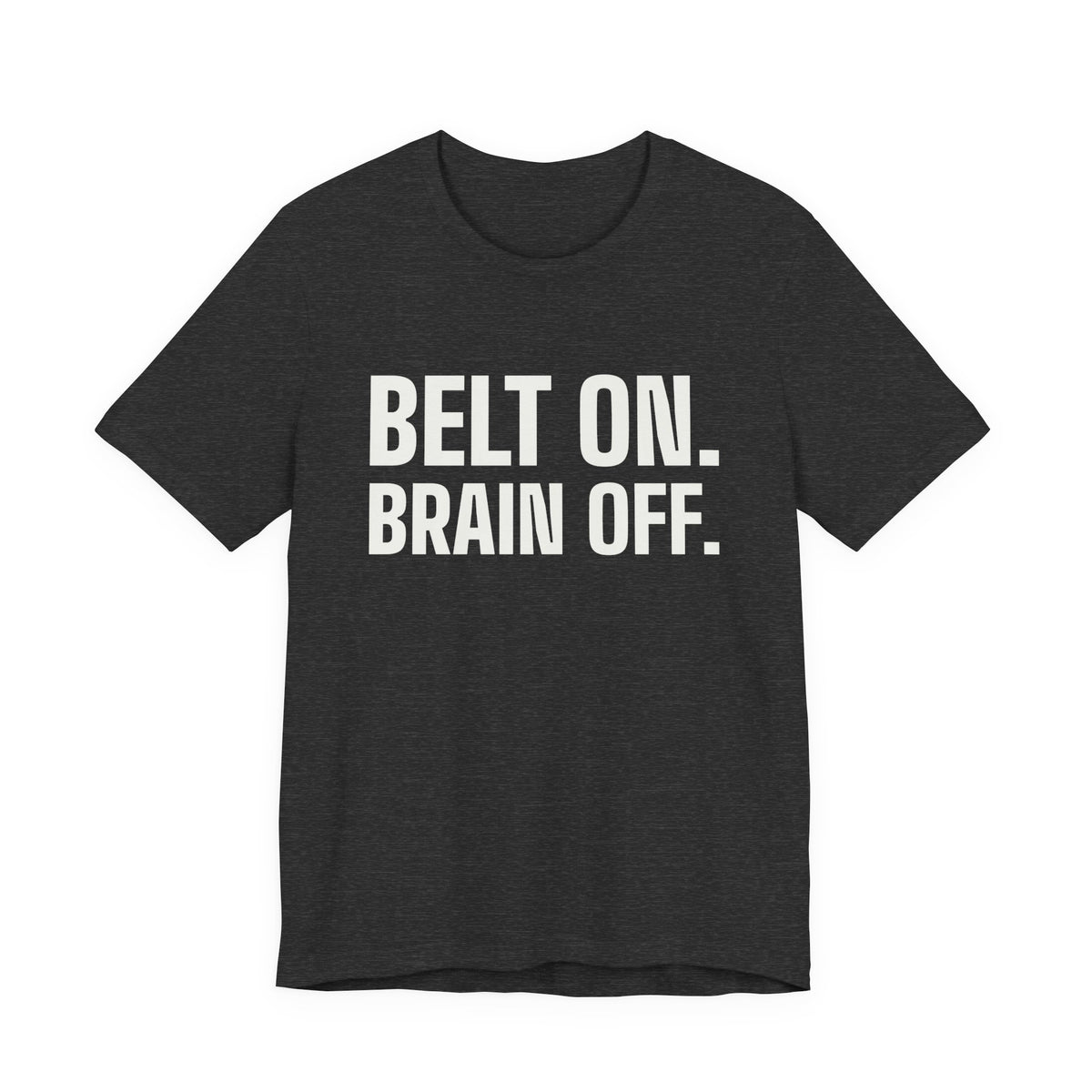 Belt On. Brain Off Tee (Dark)