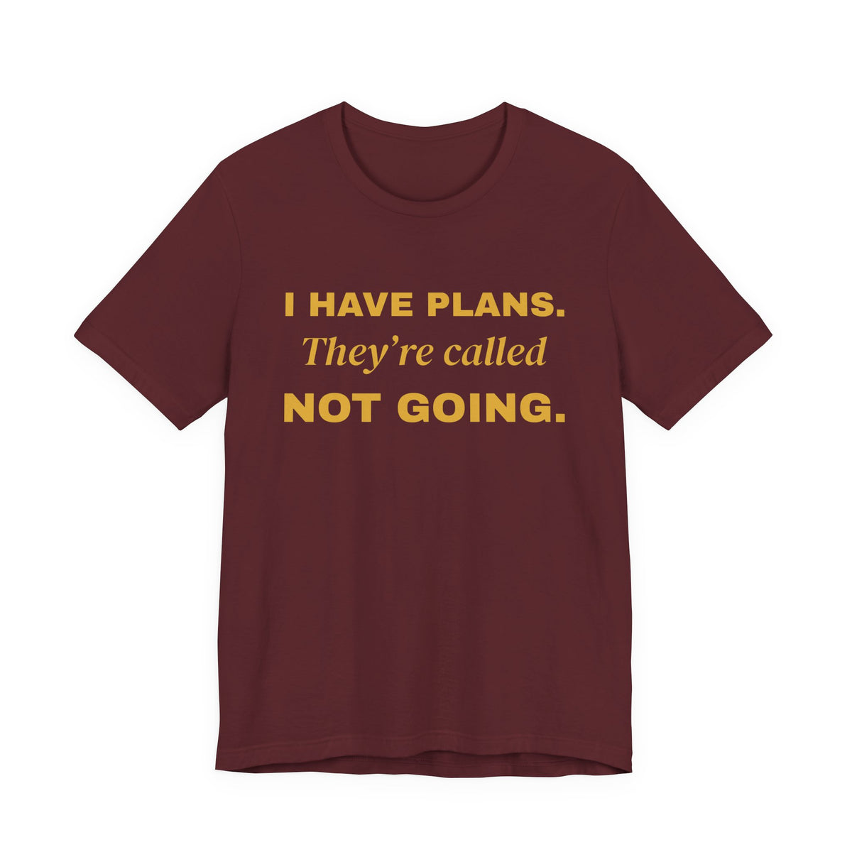 I Have Plans. They're Called Not Going. Tee (Gold Ink)
