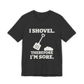 I Shovel Therefore I'm Sore Tee (Dark)