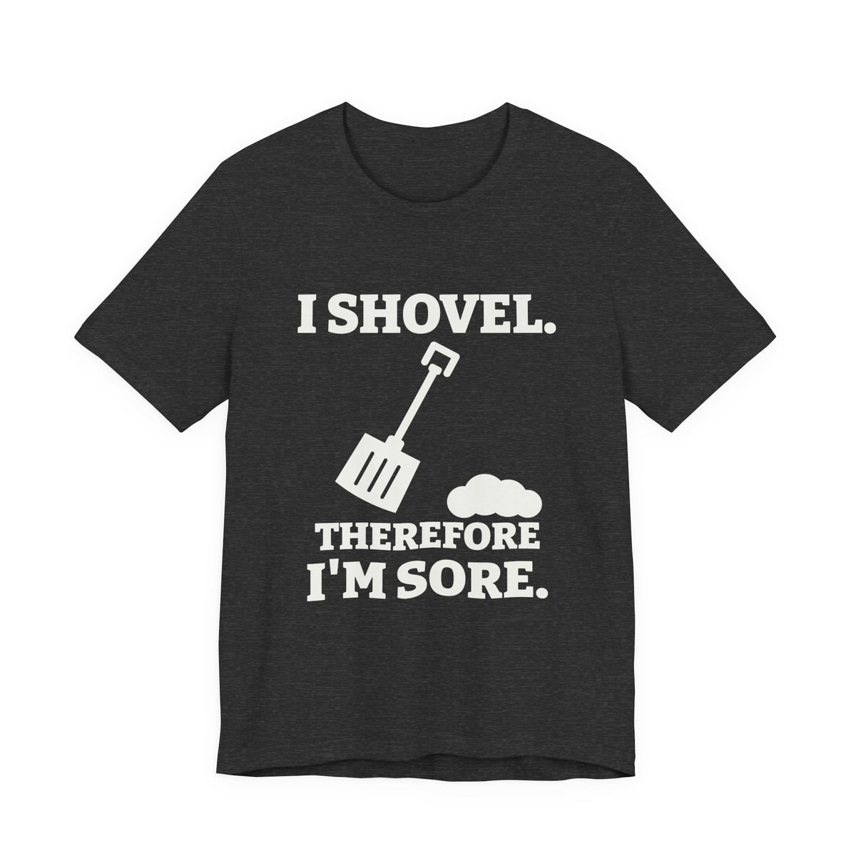 I Shovel Therefore I'm Sore Tee (Dark)