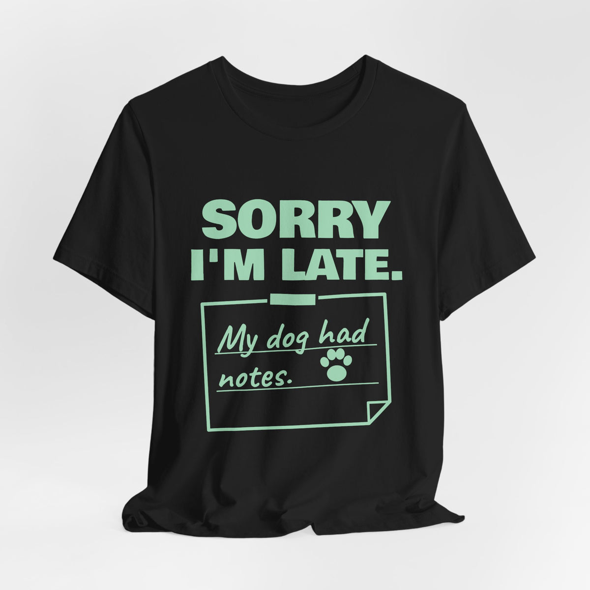 Sorry I'm Late. My Dog Had Notes. Tee (Mint Green Ink)