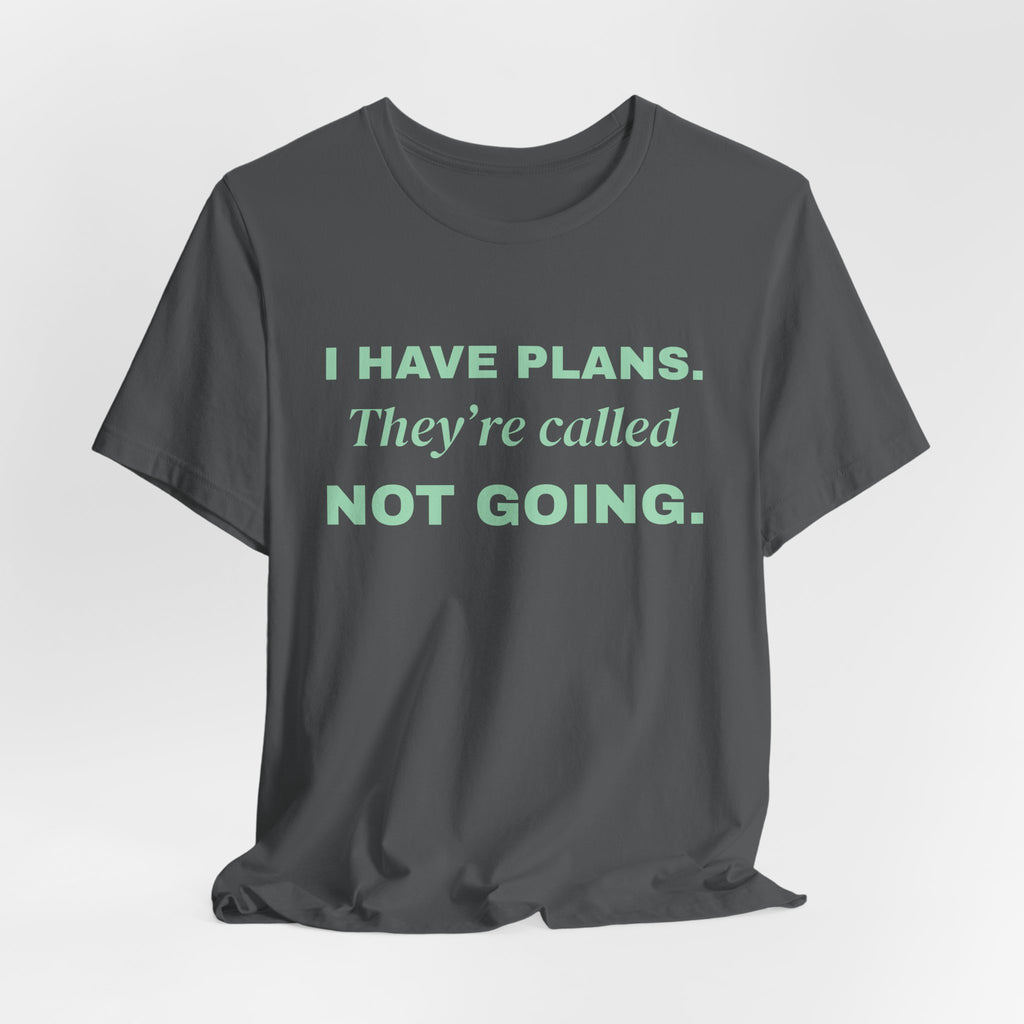 I Have Plans. They're Called Not Going. Tee (Mint Green Ink)