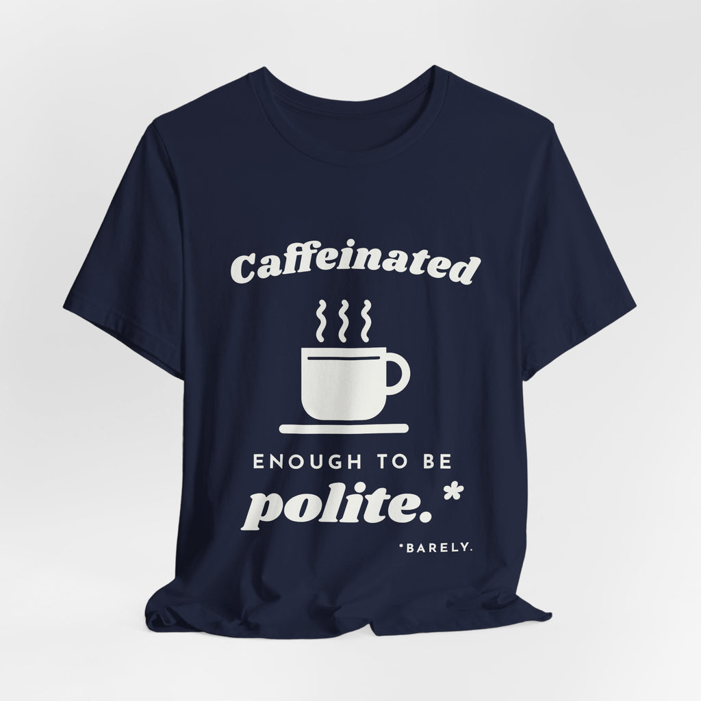 Caffeinated Enough to Be Polite Tee (Dark)