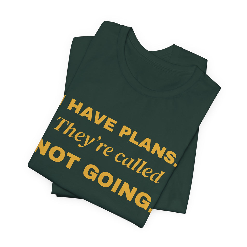 I Have Plans. They're Called Not Going. Tee (Gold Ink)