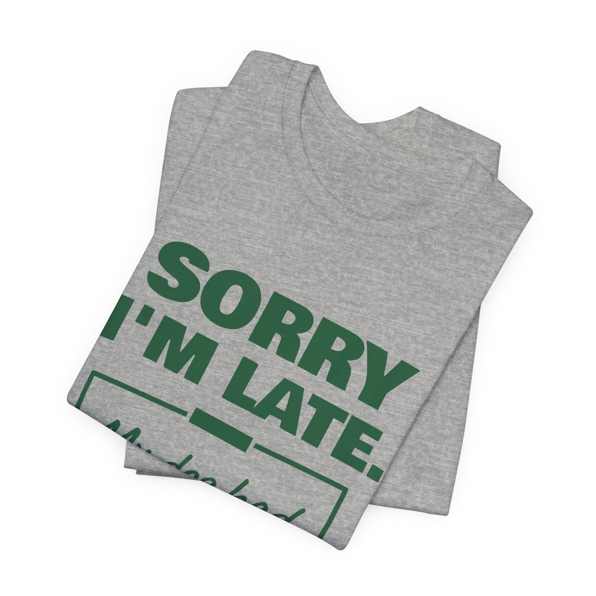 Sorry I'm Late. My Dog Had Notes. Tee (Forest Green Ink)