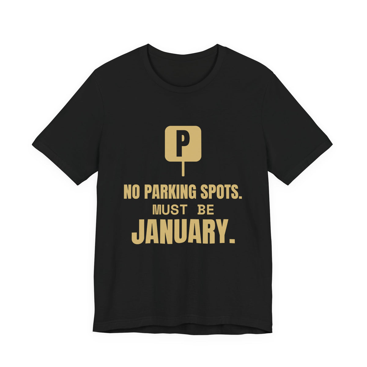 No Parking Spots. Must Be January Tee (Gold)