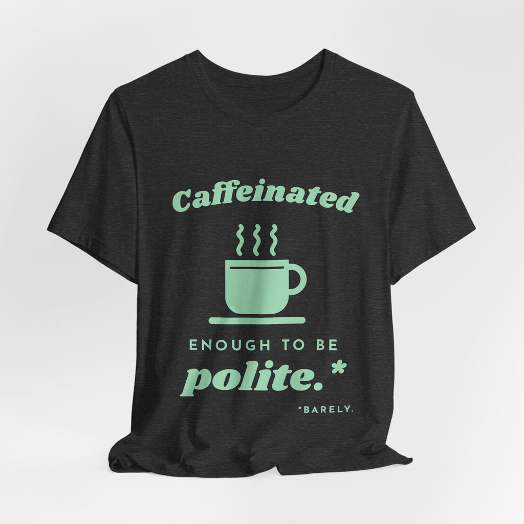 Caffeinated Enough to Be Polite Tee (Mint Green Ink)