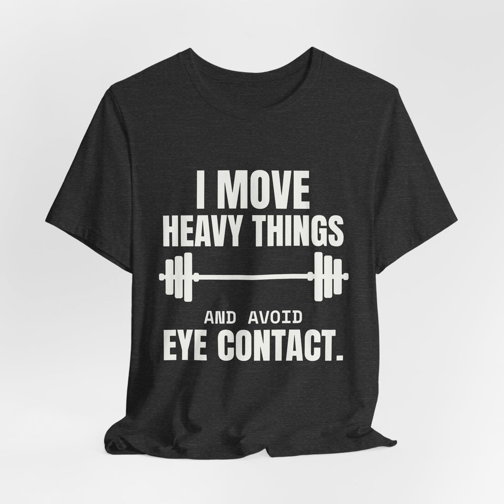 I Move Heavy Things and Avoid Eye Contact Tee (Dark)