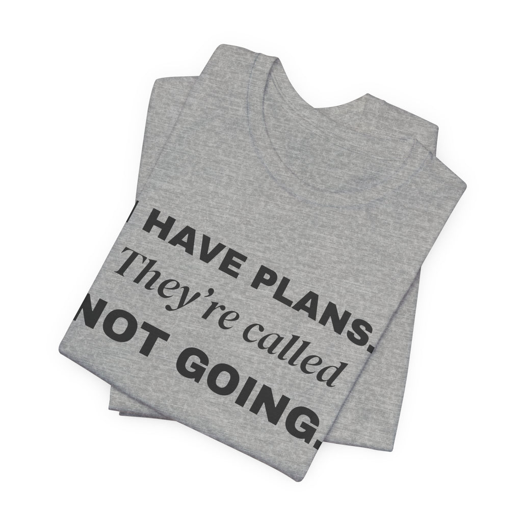 I Have Plans. They're Called Not Going. Tee (Light)