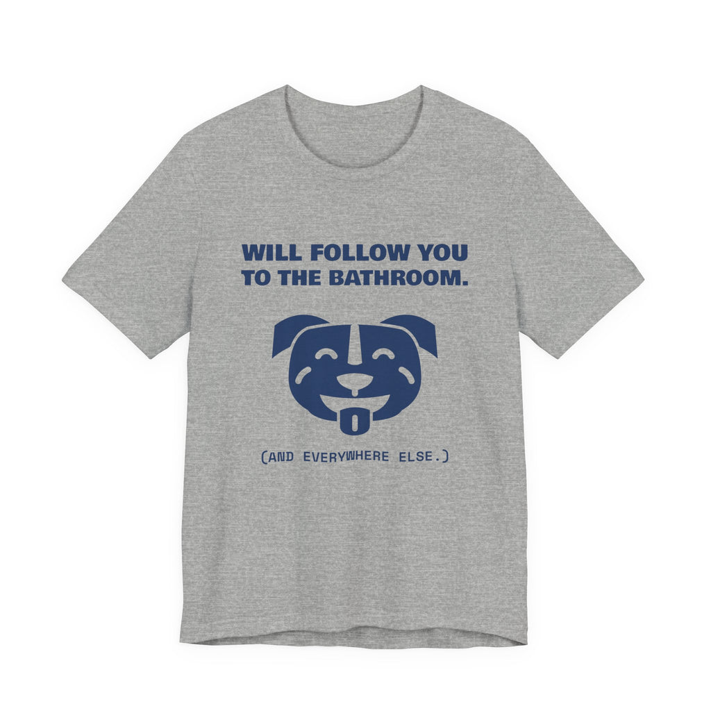 Will Follow You to the Bathroom. (And Everywhere Else.) Tee (Navy Blue Ink)