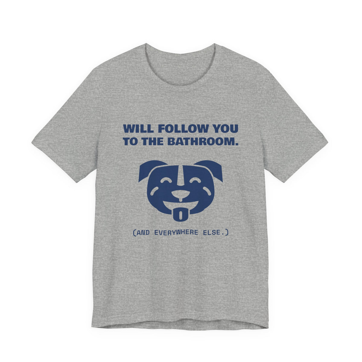 Will Follow You to the Bathroom. (And Everywhere Else.) Tee (Navy Blue Ink)