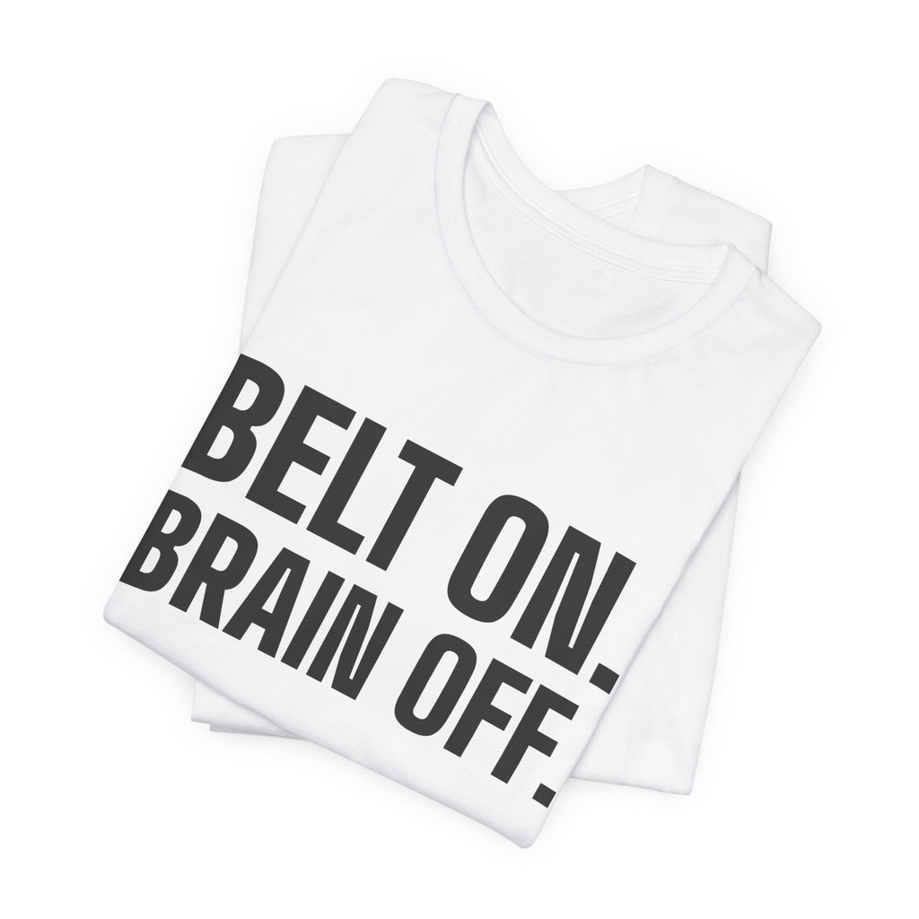 Belt On. Brain Off Tee (Light)