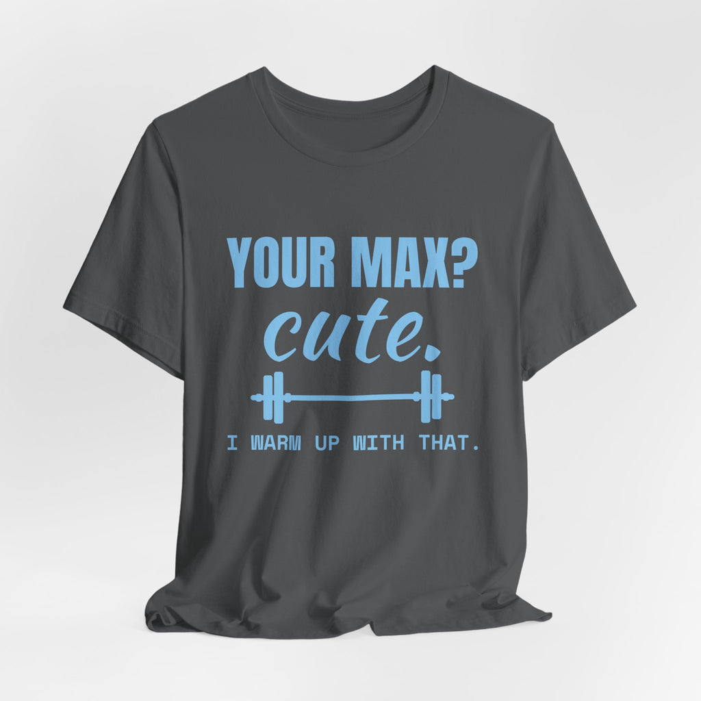 Your Max? Cute. I Warm Up With That Tee (Sky Blue Ink)