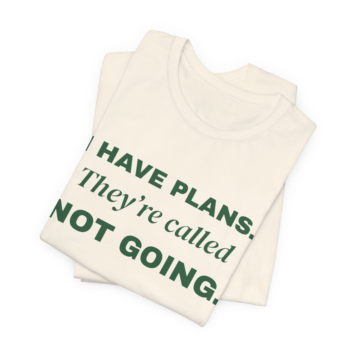 I Have Plans. They're Called Not Going. Tee (Forest Green Ink)