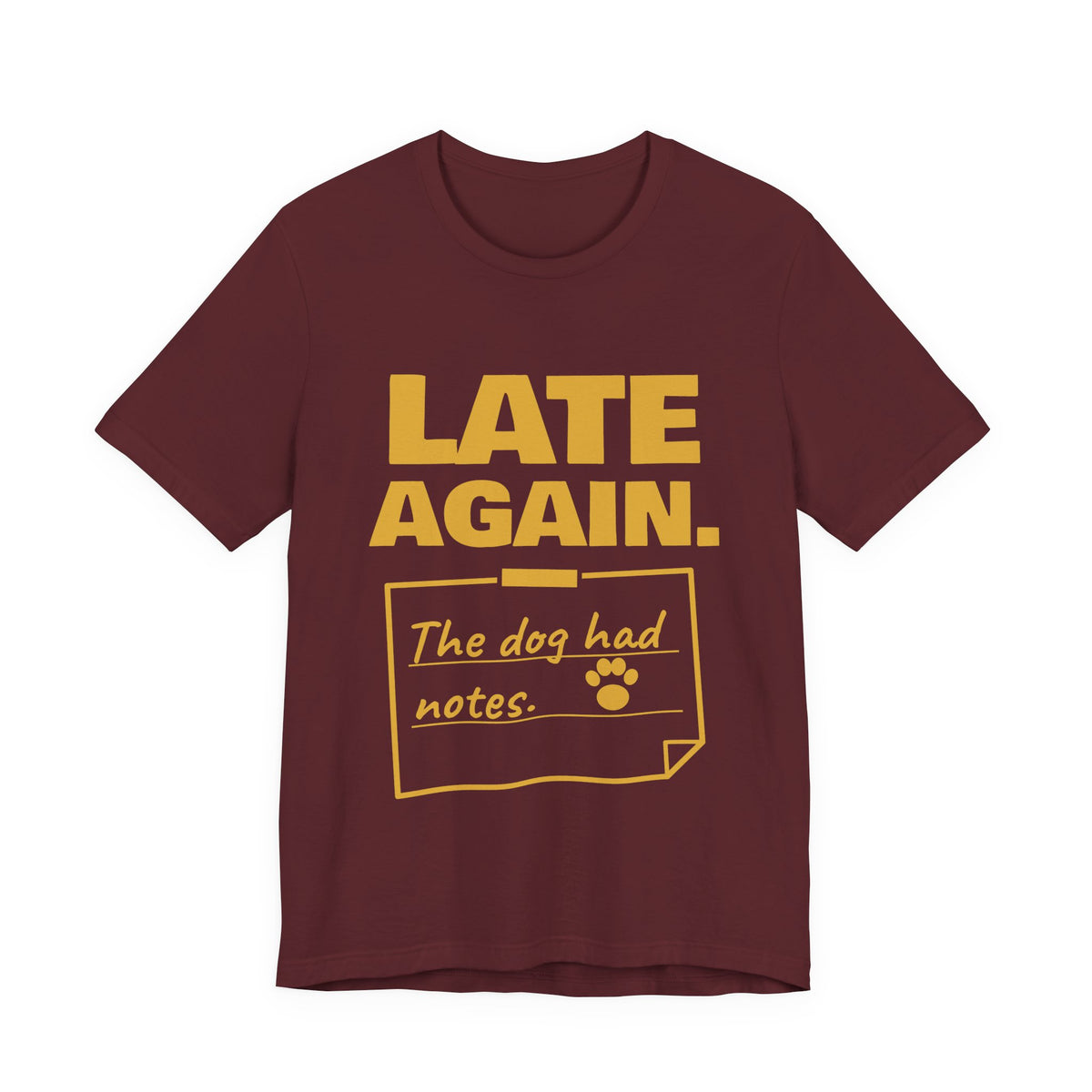 Late Again. The Dog Had Notes. Tee (Gold Ink)